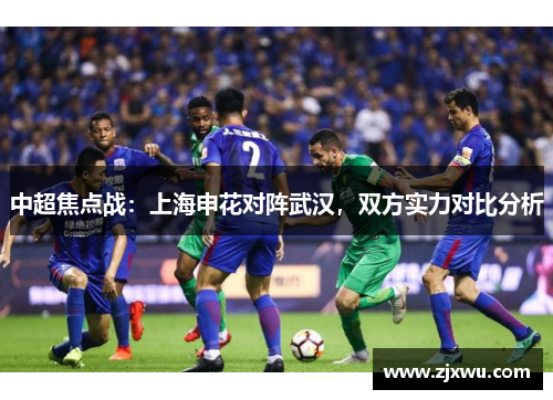 中超焦点战：上海申花对阵武汉，双方实力对比分析