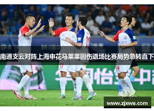 南通支云对阵上海申花马莱莱因伤退场比赛局势急转直下