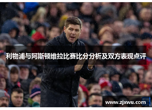利物浦与阿斯顿维拉比赛比分分析及双方表现点评