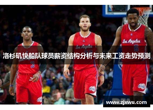 洛杉矶快船队球员薪资结构分析与未来工资走势预测