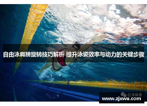自由泳肩膀旋转技巧解析 提升泳姿效率与动力的关键步骤