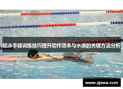 蛙泳手臂训练技巧提升动作效率与水感的关键方法分析