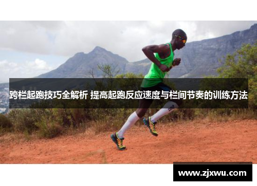 跨栏起跑技巧全解析 提高起跑反应速度与栏间节奏的训练方法
